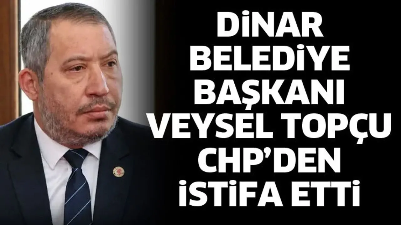 Belediye Başkanı Veysel Topçu CHP’den İstifa Etti! Dinar’da Siyasi Deprem!