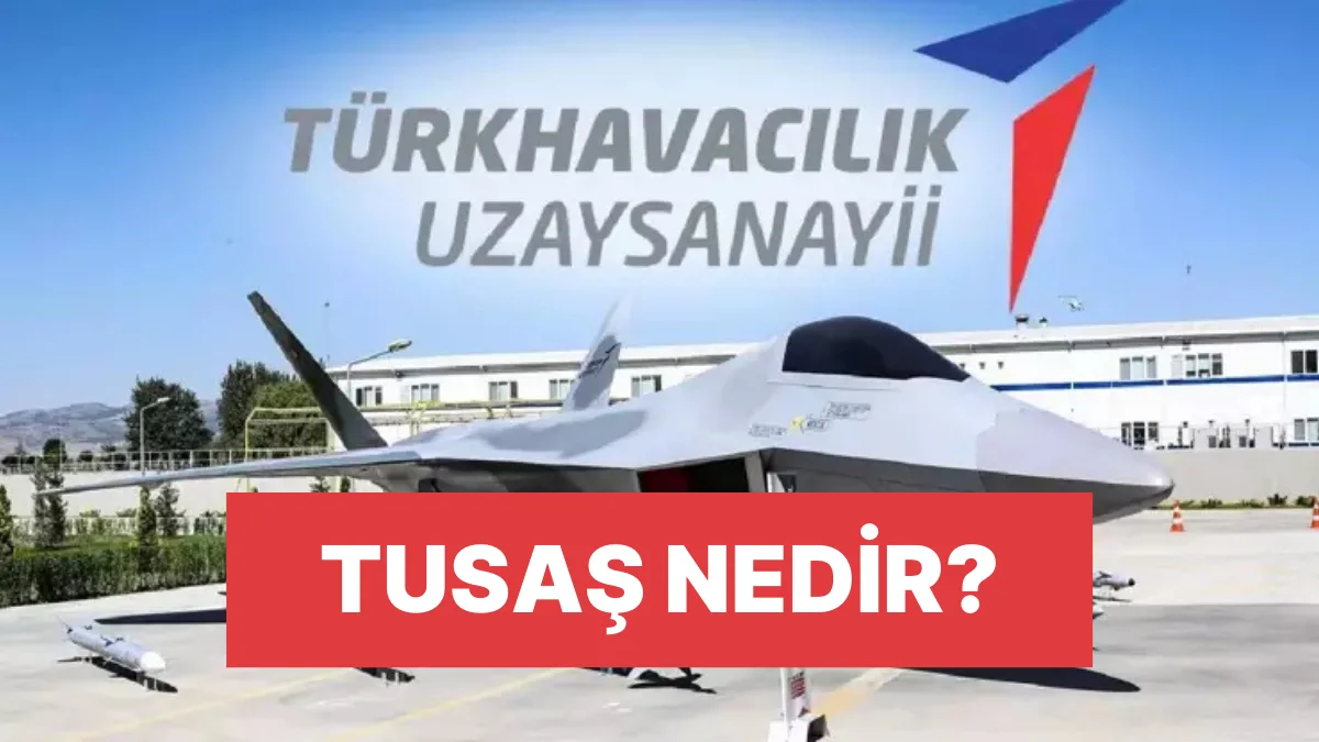 TUSAŞ Nedir, Nerede, Kime Ait, Ne İş Yapar? Türkiye’nin Havacılık Devi Hakkında Tüm Detaylar