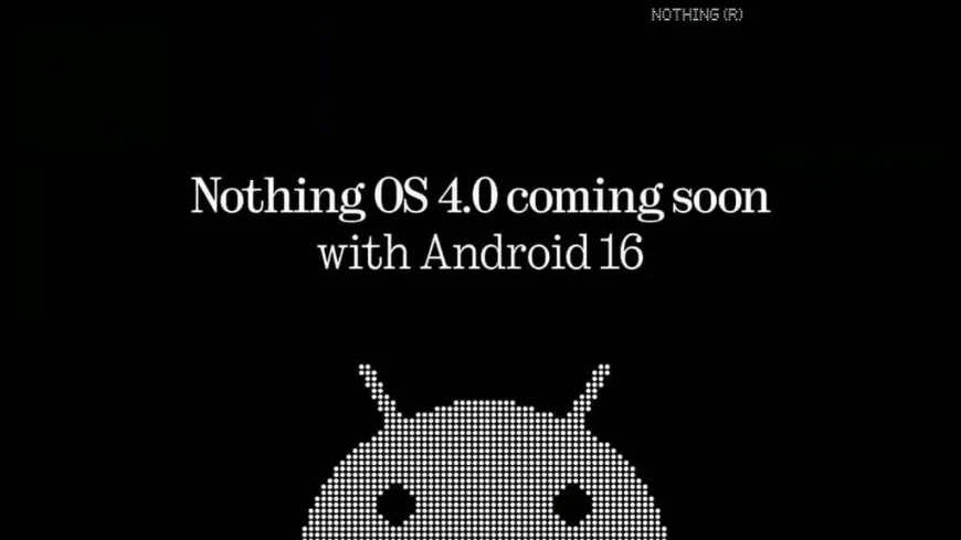 Nothing OS 4.0 (Android 16) Güncellemesi: Çıkış Tarihi, Uyumlu Cihazlar ve Beklenen Tüm Yenilikler