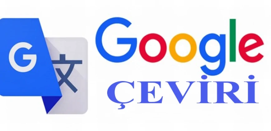 Google Çeviri Nedir, Ne İşe Yarar? Dijital Dünyanın Dil Bariyerini Yıkan Teknoloji