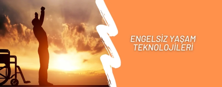 Engel Tanımayan İnovasyon Engelsiz Hayat Teknolojileri ile Geleceğe Bakış